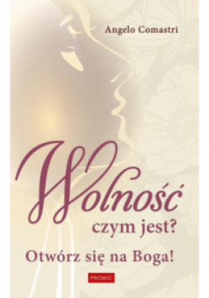 Wolność czym jest? Otwórz się na Boga! - Angelo Comastri - książka  wyd. 2024