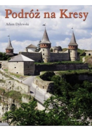 Podróż na Kresy - Adam Dylewski - książka reportaż wyd. 2010