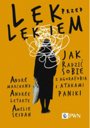 Lęk przed lękiem Jak radzić sobie z agorafobią i atakami paniki - André Marchand, Andrée Letarte, Amélie Seidah - książka  wyd. 2025