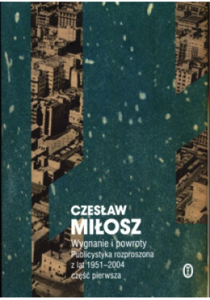 Wygnanie i powroty  Publicystyka rozproszona z lat 1951-2004 Cz. 1 - Czesław Miłosz - książka  wyd. 2019