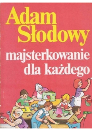 Majsterkowanie dla każdego - Adam Słodowy - książka  wyd. 1987