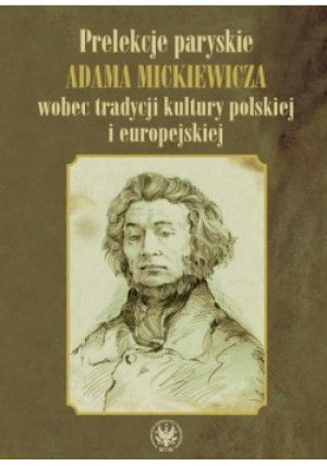Prelekcje paryskie Adama Mickiewicza wobec tradycji kultury polskiej i europejskiej - Praca Zbiorowa - książka  wyd. 2011