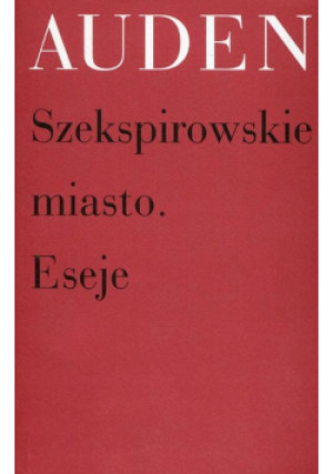 Szekspirowskie miasto Eseje - W. H. Auden - książka  wyd. 2016