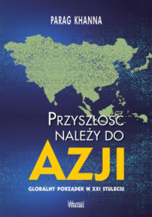 Przyszłość należy do Azji - Parag Khanna - książka  wyd. 2020