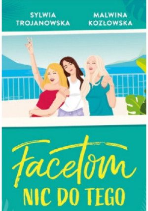 Facetom nic do tego - Sylwia Trojanowska, Malwina Kozłowska - książka  wyd. 2023