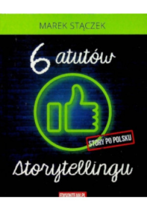 Sześć atutów storytellingu - Marek Strączek - książka  wyd. 2020