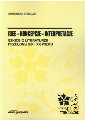 Idee koncepcje interpretacje - Agnieszka Grzelak - książka  wyd. 2013