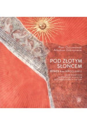 Pod Złotym Słońcem - Piotr Oszczanowski, Arkadiusz Dobrzyniecki - książka  wyd. 2016