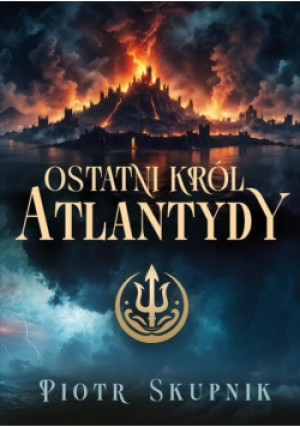 Ostatni król Atlantydy - Piotr Skupnik - książka  wyd. 2024
