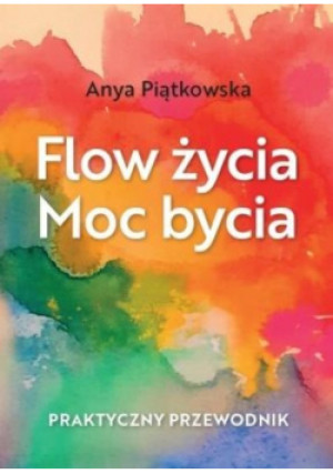 Flow życia. Moc bycia - Anya Piątkowska - książka  wyd. 2021