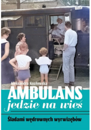 Ambulans jedzie na wieś - Aleksandra Kozłowska - książka reportaż wyd. 2024