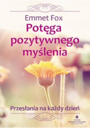 Potęga pozytywnego myślenia - Emmet Fox - książka  wyd. 2016