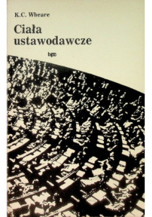 Ciała ustawodawcze - K.C. Wheare - książka  wyd. 1990