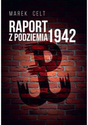 Raport z Podziemia 1942 - Marek Celt - książka  wyd. 2021
