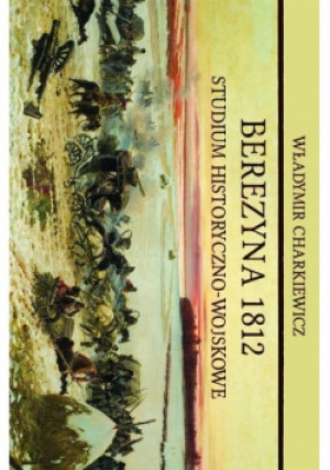 Berezyna 1812. Studium historyczno-wojskowe - Władymir Charkiewicz - książka historyczna wyd. 2013