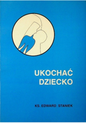 Ukochać dziecko - Edward Staniek - książka  wyd. 1997