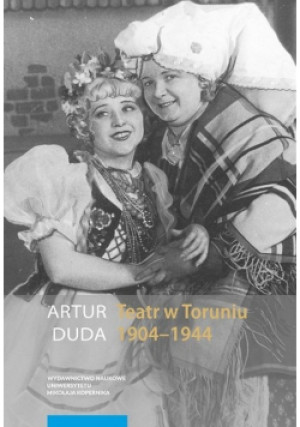 Teatr w Toruniu 1904 - 1944 - Artur Duda - książka  wyd. 2020