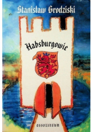 Habsburgowie - Stanisław Grodziski - książka historyczna wyd. 1998