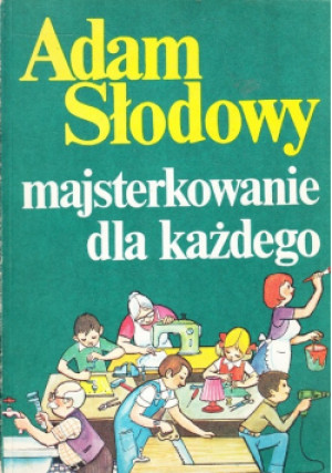 Majsterkowanie dla każdego - Adam Słodowy - książka  wyd. 1985