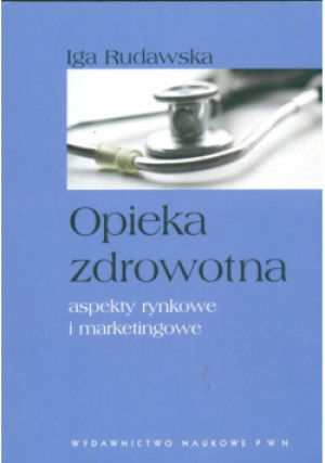 Opieka zdrowotna aspekty rynkowe i marketingowe - Iga Rudawska - książka  wyd. 2007