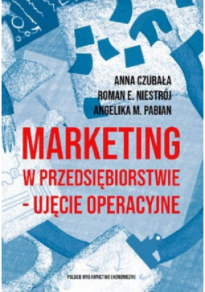 Marketing w przedsiębiorstwie ujęcie operacyjne - Anna Czubała, Roman Emanuel Niestrój, Angelika M. Pabian - książka  wyd. 2020