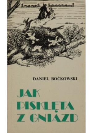 Jak pisklęta z gniazd - Daniel Boćkowski - książka  wyd. 1995