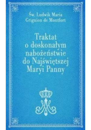 Traktat o doskonałym nabożeństwie do NMP - Maria Grignion de Montfort Ludwik - książka