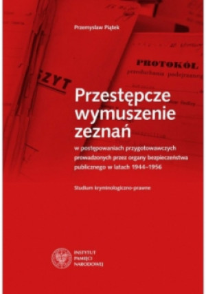 Przestępcze wymuszenie zeznań w postępowaniach przygotowawczych prowadzonych przez organy bezpieczeństwa - Przemysław Piątek - książka  wyd. 2018