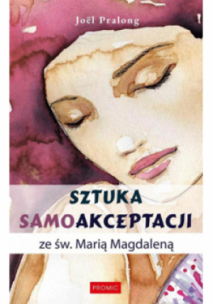 Sztuka samoakceptacji ze św. Marią Magdaleną - Joel Pralong - książka  wyd. 2024