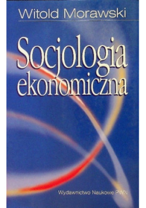 Socjologia ekonomiczna - Witold Morawski - książka  wyd. 2001
