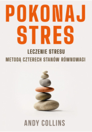 Pokonaj stres. Leczenie stresu metodą czterech stanów równowagi wyd. 3 - Andy Collins - książka  wyd. 2025