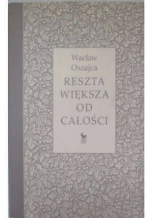 Reszta większa od całości - Wacław Oszajca - książka  wyd. 2003