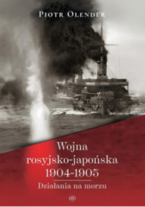Wojna rosyjsko - japońska 1904 - 1905 - Piotr Olender - książka historyczna wyd. 2021