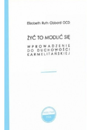 Żyć to modlić się - Elizabeth Ruth Obbard - książka  wyd. 2013