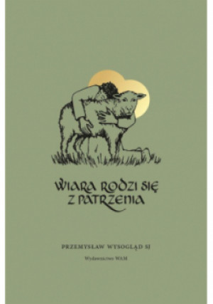 Wiara rodzi się z patrzenia - Przemysław Wysogląd - książka  wyd. 2023