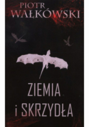 Ziemia i skrzydła - Piotr Wałkówski - książka fantasy wyd. 2021
