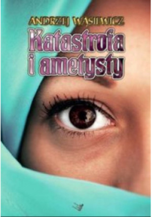 Katastrofa i ametysty - Andrzej Wąsiewicz - książka  wyd. 2015
