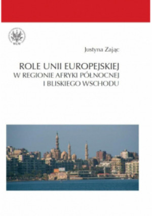 Role Unii Europejskiej w regionie Afryki Północnej i Bliskiego Wschodu - Justyna Zając - książka reportaż wyd. 2010