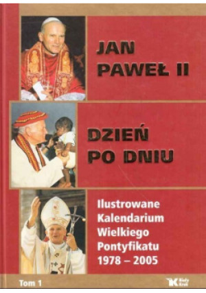 Jan Paweł II  Dzień po dniu Ilustrowane kalendarium Wielkiego Pontyfikatu 1978 - 2005 Tom 1 - Jolanta Sosnowska - książka  wyd. 2005