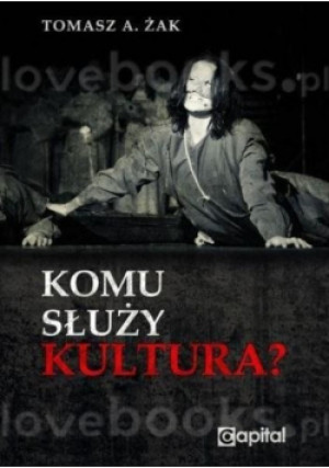 Komu służy kultura? - Tomasz A. Żak - książka  wyd. 2016