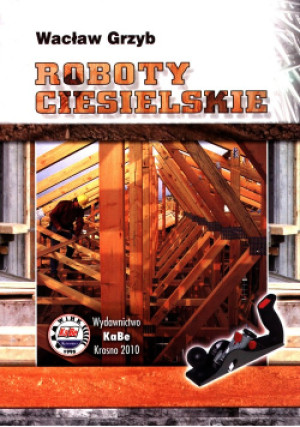 Roboty ciesielskie - Wacław Grzyb - książka  wyd. 2021