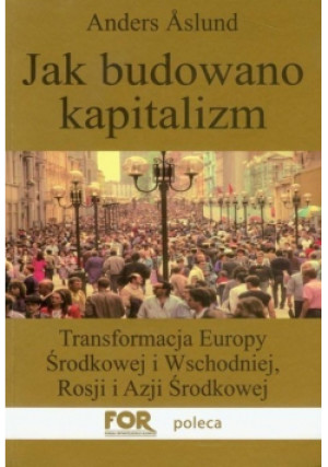 Jak budowano kapitalizm Transformacja Europy - Anders Aslund - książka  wyd. 2010