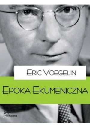 Epoka ekumeniczna - Eric Voegelin - książka historyczna wyd. 2016