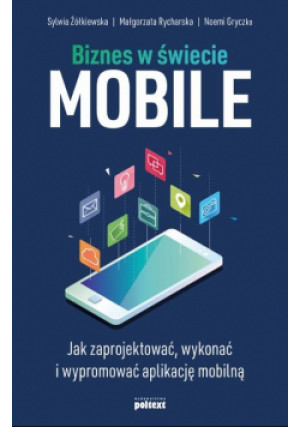 Biznes w świecie mobile - Sylwia Żółkiewska, Małgorzata Rycharska, Noemi Gryczko - książka  wyd. 2018