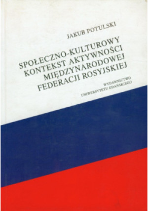 Społeczno-kulturowy kontekst aktywności międzynarodowej Federacji Rosyjskiej - Jakub Potulski - książka  wyd. 2008