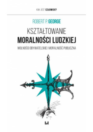 Kształtowanie moralności ludzkiej - Robert P. George - książka  wyd. 2024