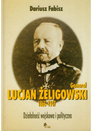 Generał Lucjan Żeligowski 1865 -1947 - Dariusz Fabisz - książka historyczna wyd. 2007