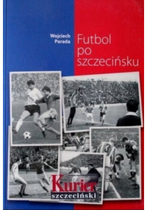 Futbol po szczecińsku - Wojciech Parada - książka reportaż wyd. 2012