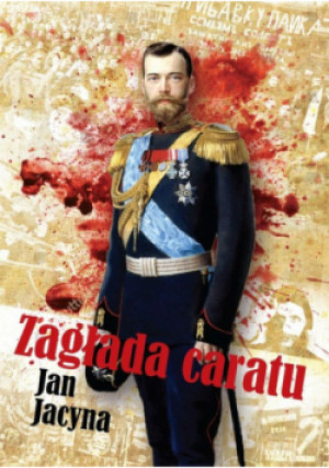 Zagłada caratu - Jan Jacyna - książka historyczna wyd. 2019