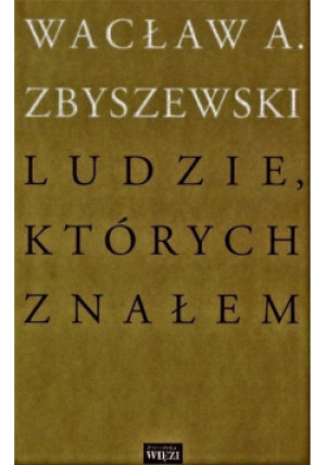 Ludzie, których znałem - Wacław A. Zbyszewski - książka  wyd. 2020